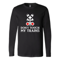 Don't Touch My Trains Unisex Long Sleeve T-Shirt Extended Sizes Available Shipping Included