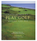 Fifty Places to Play Golf Before You Die: Golf Experts Share the World's Greatest Destinations