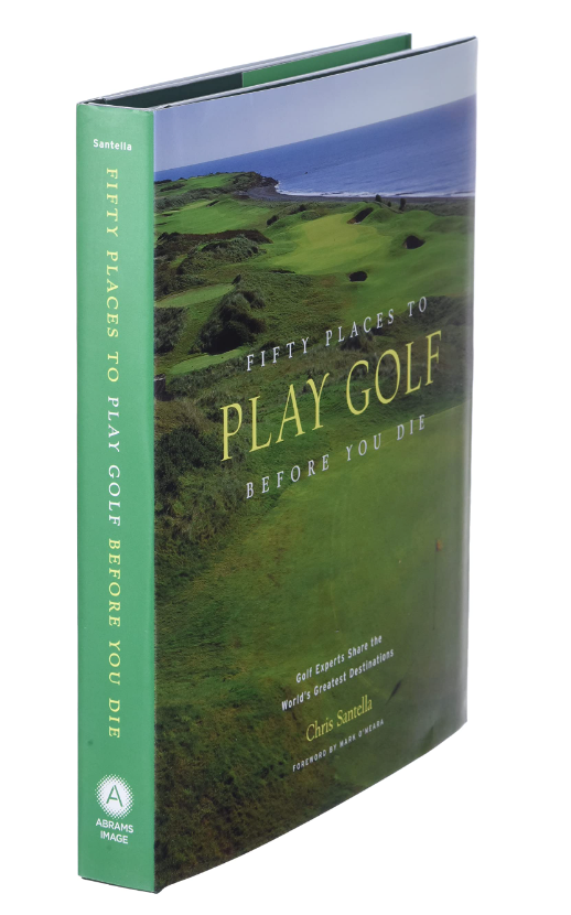 Fifty Places to Play Golf Before You Die: Golf Experts Share the World's Greatest Destinations