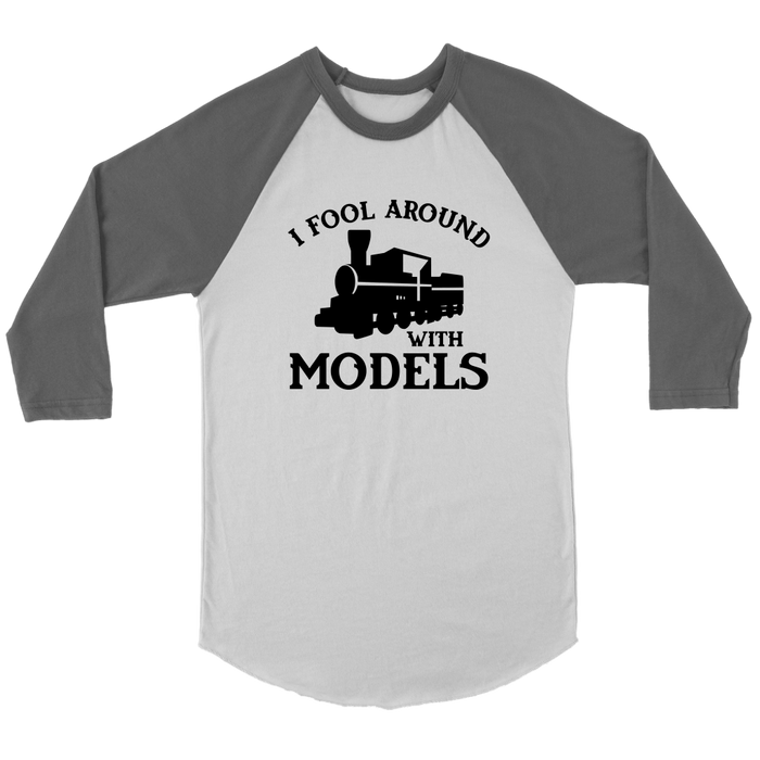 I Fool Around With Models Train 3/4 Raglan Sleeve Unisex Shirt, Multiple Colors, Shipping Included