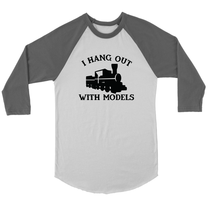 I Hang Out With Models *Train* 3/4 Raglan Sleeve Unisex Shirt, Multiple Colors, Shipping Included
