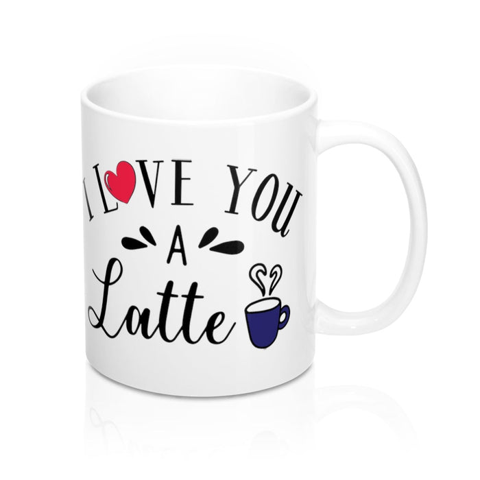 I LOVE YOU A LATTE Mug 11oz/15oz Shipping Included