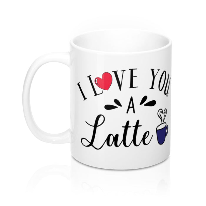 I LOVE YOU A LATTE Mug 11oz/15oz Shipping Included