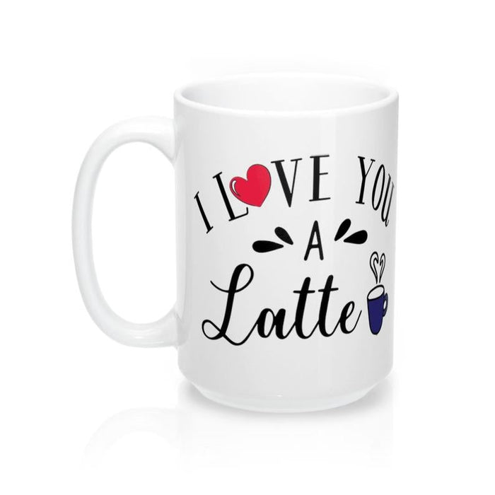 I LOVE YOU A LATTE Mug 11oz/15oz Shipping Included
