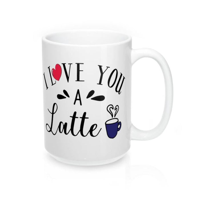I LOVE YOU A LATTE Mug 11oz/15oz Shipping Included