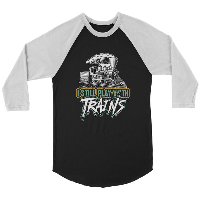 I Still Play With Trains - 3/4 Raglan Sleeve Unisex Shirt, Black, Shipping Included