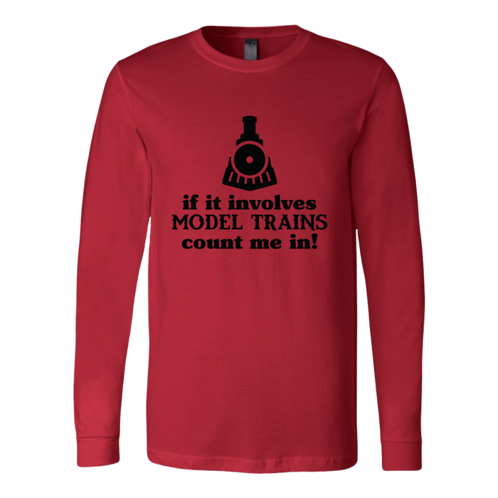 If It Involves Model Trains Count Me In - Unisex Long Sleeve T-Shirt, Multi Colors, Extended Sizes, Shipping Included