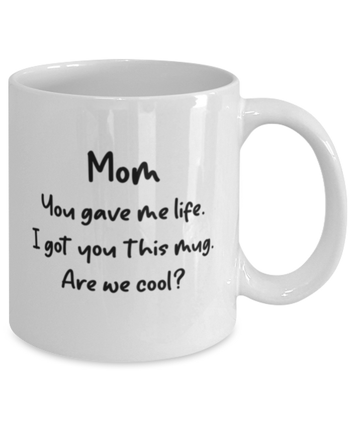 Mom You Gave Me Life I Got You This Mug -- Are We Cool? Shipping Included