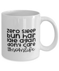Zero Sleep-Bun Hair-Late Again-Don't Care-#MomLife Mug 11oz Shipping Included