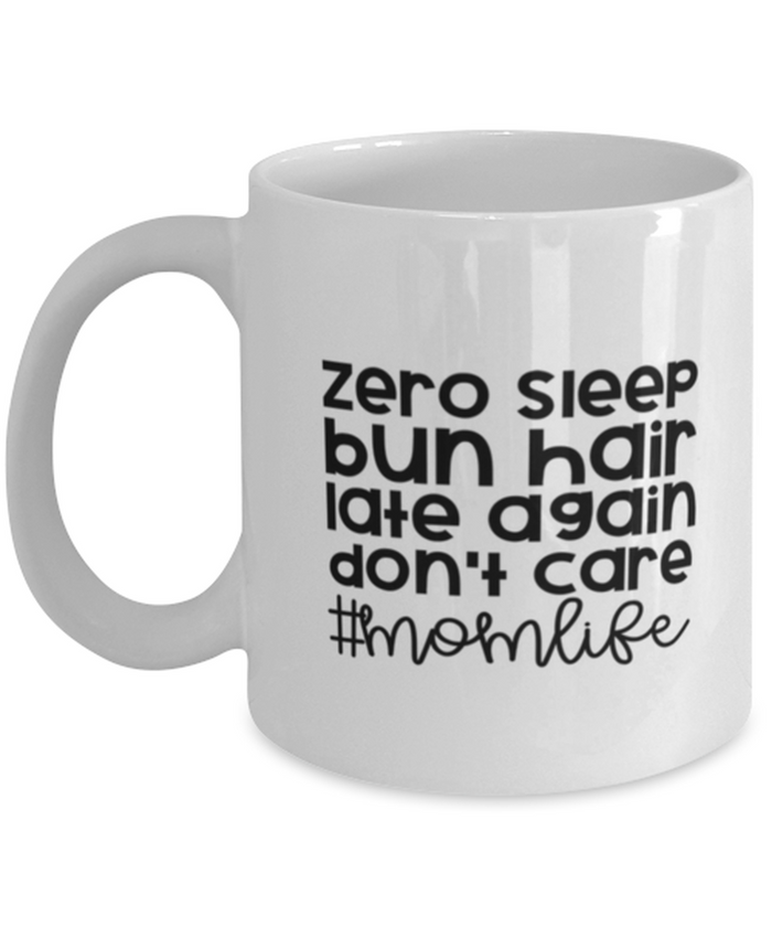 Zero Sleep-Bun Hair-Late Again-Don't Care-#MomLife Mug 11oz Shipping Included